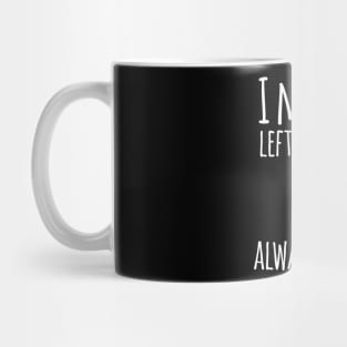 I may be Left Handed BUT i'm Always Right - Funny Humor Quote Mug